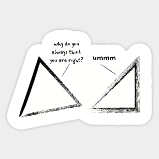 Why do you always think you are right? Math geometry dad joke Sticker